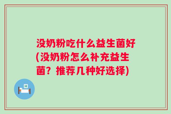 没奶粉吃什么益生菌好(没奶粉怎么补充益生菌？推荐几种好选择)