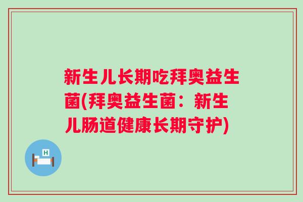 新生儿长期吃拜奥益生菌(拜奥益生菌：新生儿肠道健康长期守护)