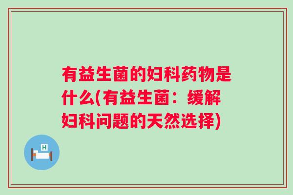 有益生菌的是什么(有益生菌：缓解问题的天然选择)