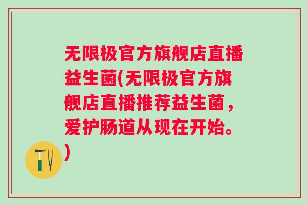 无限极官方旗舰店直播益生菌(无限极官方旗舰店直播推荐益生菌,爱护肠道从现在开始。) 无限极官方旗舰店直播益生菌(无限极官方旗舰店直播推荐益生菌,爱护肠道从现在开始。)