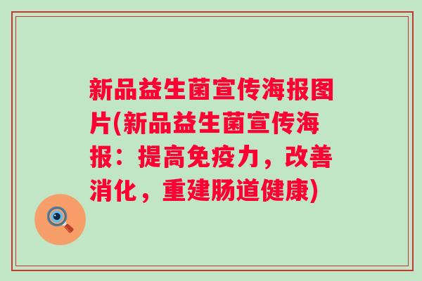 新品益生菌宣传海报图片(新品益生菌宣传海报：提高力，改善消化，重建肠道健康)