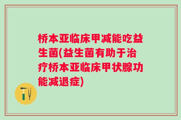 桥本亚临床甲减能吃益生菌(益生菌有助于桥本亚临床功能减退症)
