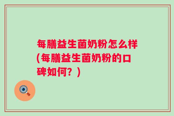 每膳益生菌奶粉怎么样(每膳益生菌奶粉的口碑如何？)
