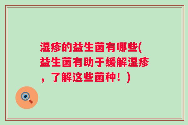 的益生菌有哪些(益生菌有助于缓解，了解这些菌种！)
