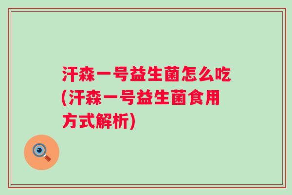 汗森一号益生菌怎么吃(汗森一号益生菌食用方式解析)