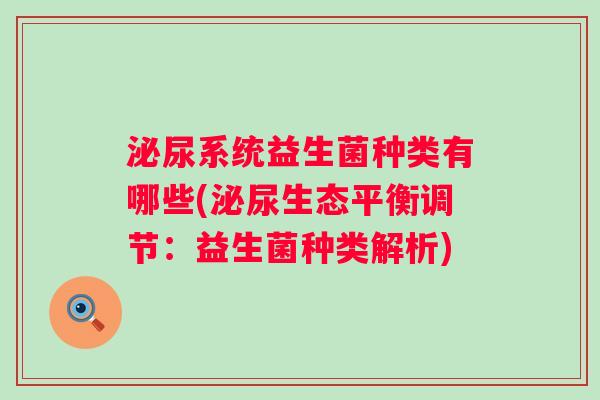 系统益生菌种类有哪些(生态平衡调节：益生菌种类解析)