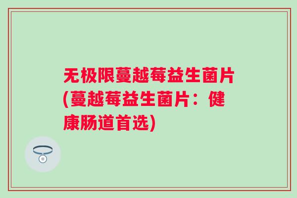 无极限蔓越莓益生菌片(蔓越莓益生菌片：健康肠道首选)