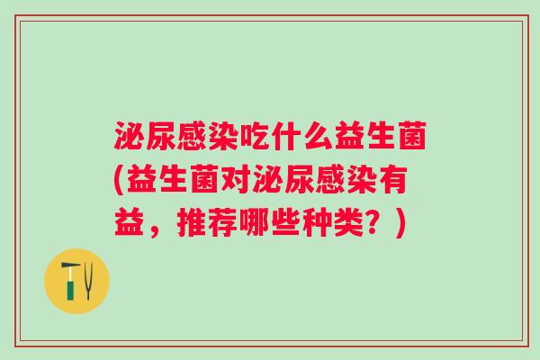 吃什么益生菌(益生菌对有益,推荐哪些种类?) 吃什么益生菌(益生菌对有益,推荐哪些种类?)