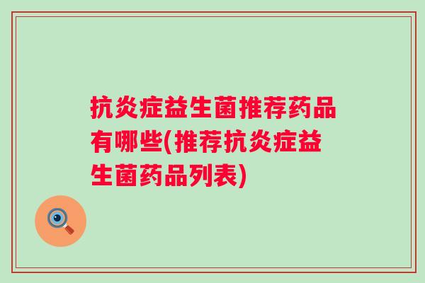 抗益生菌推荐药品有哪些(推荐抗益生菌药品列表) 抗益生菌推荐药品有哪些(推荐抗益生菌药品列表)