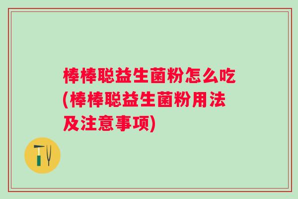 棒棒聪益生菌粉怎么吃(棒棒聪益生菌粉用法及注意事项)