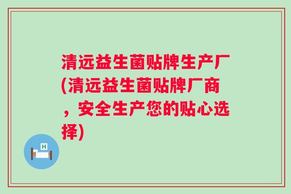 清远益生菌贴牌生产厂(清远益生菌贴牌厂商,安全生产您的贴心选择) 清远益生菌贴牌生产厂(清远益生菌贴牌厂商,安全生产您的贴心选择)