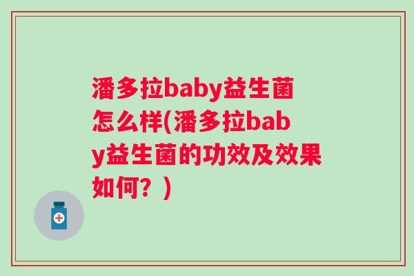 潘多拉baby益生菌怎么样(潘多拉baby益生菌的功效及效果如何？)