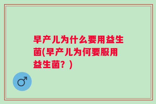 早产儿为什么要用益生菌(早产儿为何要服用益生菌？)
