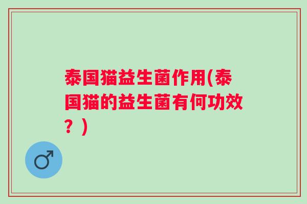 泰国猫益生菌作用(泰国猫的益生菌有何功效？)