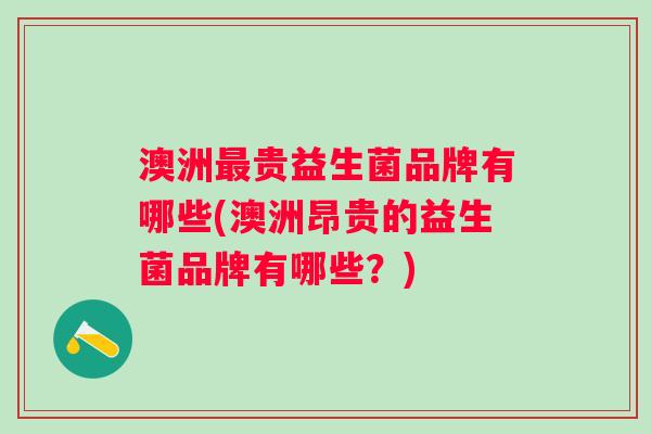 澳洲贵益生菌品牌有哪些(澳洲昂贵的益生菌品牌有哪些?) 澳洲贵益生菌品牌有哪些(澳洲昂贵的益生菌品牌有哪些?)