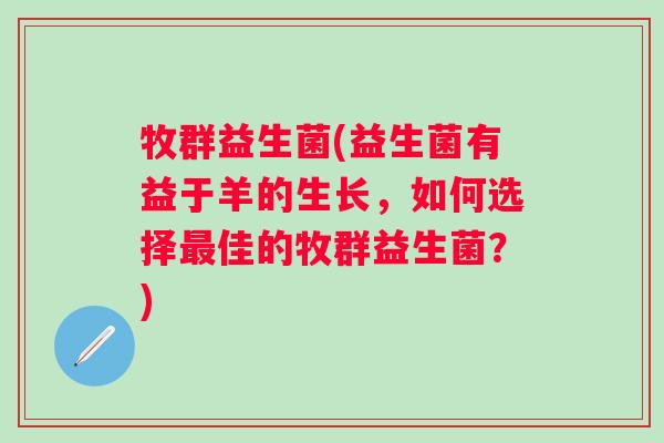 牧群益生菌(益生菌有益于羊的生长,如何选择佳的牧群益生菌?) 牧群益生菌(益生菌有益于羊的生长,如何选择佳的牧群益生菌?)