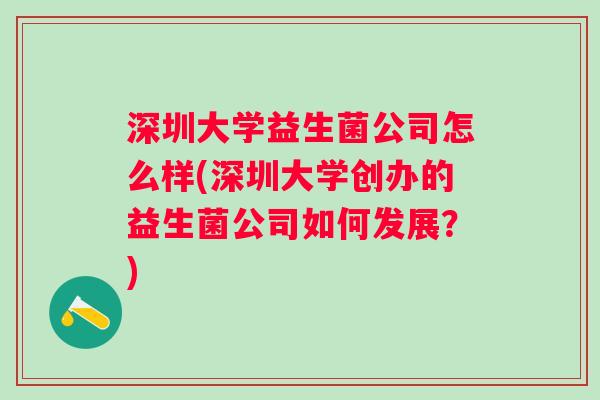 深圳大学益生菌公司怎么样(深圳大学创办的益生菌公司如何发展？)