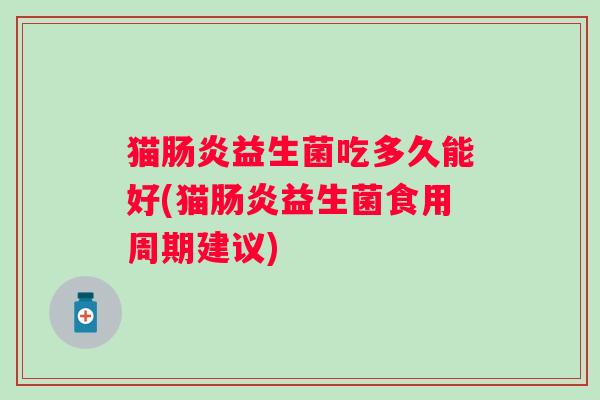 猫益生菌吃多久能好(猫益生菌食用周期建议)
