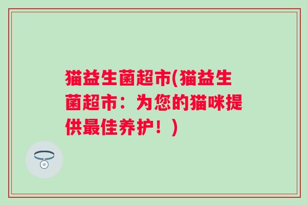 猫益生菌超市(猫益生菌超市：为您的猫咪提供佳养护！)