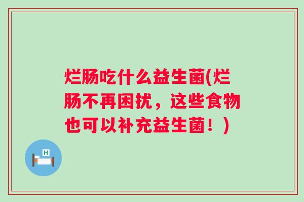 烂肠吃什么益生菌(烂肠不再困扰，这些食物也可以补充益生菌！)