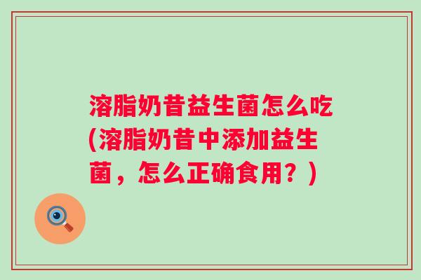 溶脂奶昔益生菌怎么吃(溶脂奶昔中添加益生菌，怎么正确食用？)
