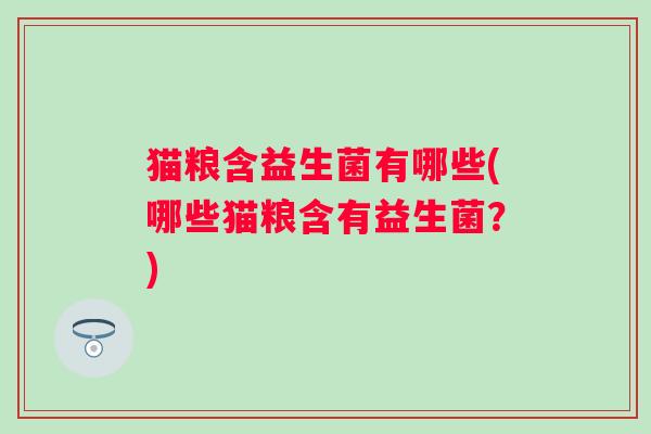 猫粮含益生菌有哪些(哪些猫粮含有益生菌？)