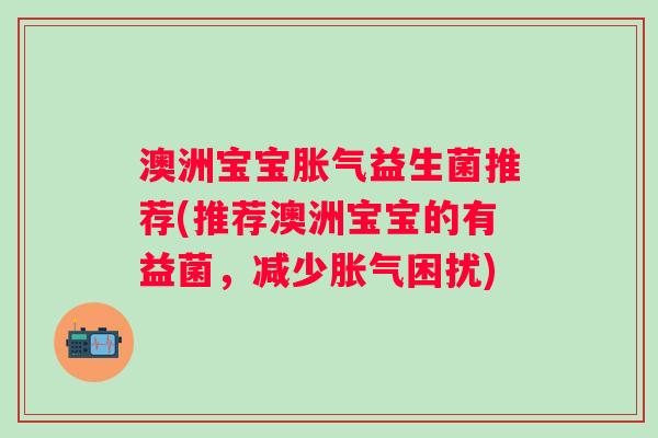 澳洲宝宝益生菌推荐(推荐澳洲宝宝的有益菌，减少困扰)