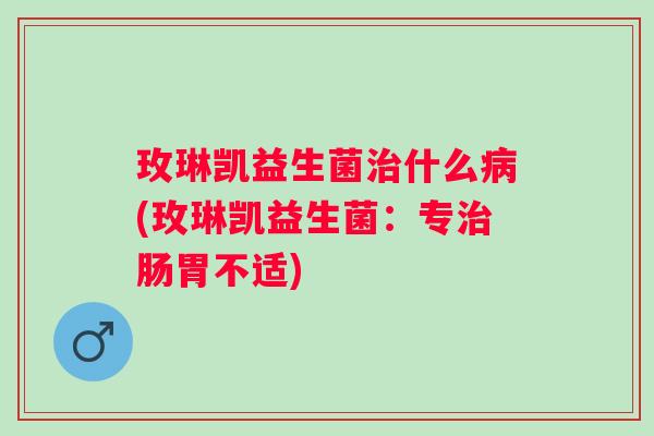 玫琳凯益生菌什么(玫琳凯益生菌：专肠胃不适)