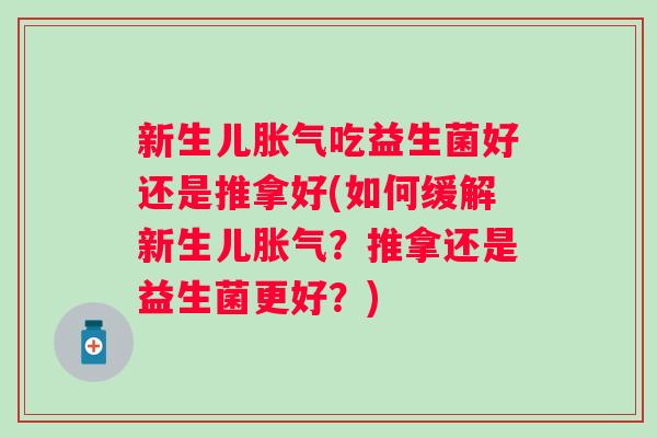 新生儿吃益生菌好还是推拿好(如何缓解新生儿？推拿还是益生菌更好？)