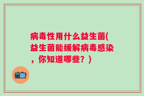 性用什么益生菌(益生菌能缓解,你知道哪些?) 性用什么益生菌(益生菌能缓解,你知道哪些?)