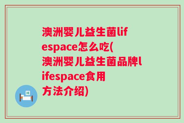 澳洲婴儿益生菌lifespace怎么吃(澳洲婴儿益生菌品牌lifespace食用方法介绍) 澳洲婴儿益生菌lifespace怎么吃(澳洲婴儿益生菌品牌lifespace食用方法介绍)