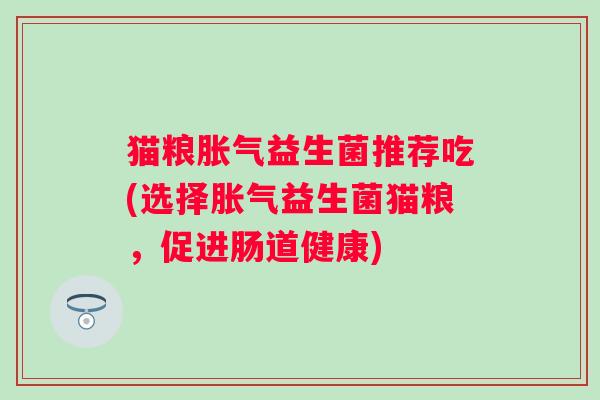 猫粮益生菌推荐吃(选择益生菌猫粮，促进肠道健康)