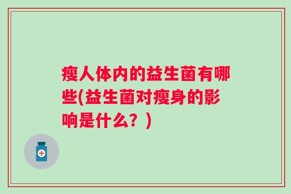 瘦人体内的益生菌有哪些(益生菌对瘦身的影响是什么？)