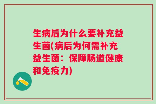 生后为什么要补充益生菌(后为何需补充益生菌：保障肠道健康和力)