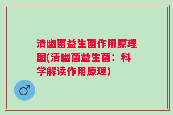 清幽菌益生菌作用原理图(清幽菌益生菌:科学解读作用原理) 清幽菌益生菌作用原理图(清幽菌益生菌:科学解读作用原理)