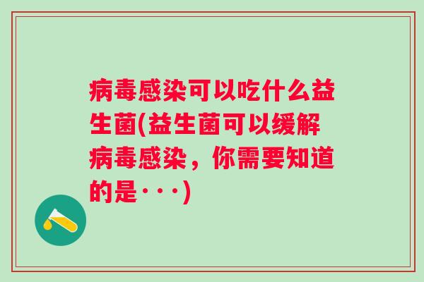 可以吃什么益生菌(益生菌可以缓解，你需要知道的是···)