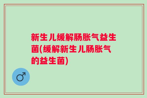 新生儿缓解肠益生菌(缓解新生儿肠的益生菌)
