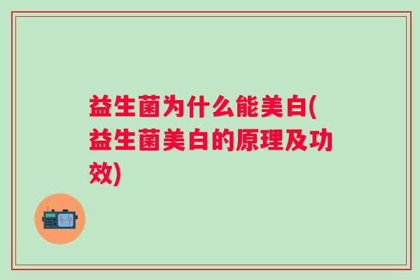 益生菌为什么能美白(益生菌美白的原理及功效)
