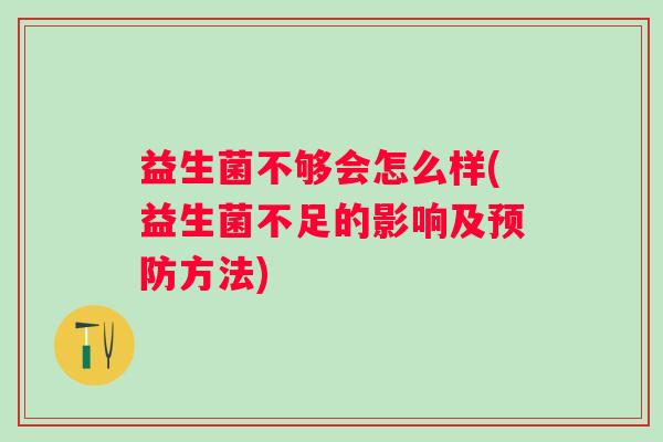 益生菌不够会怎么样(益生菌不足的影响及方法)