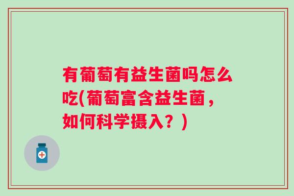 有葡萄有益生菌吗怎么吃(葡萄富含益生菌，如何科学摄入？)