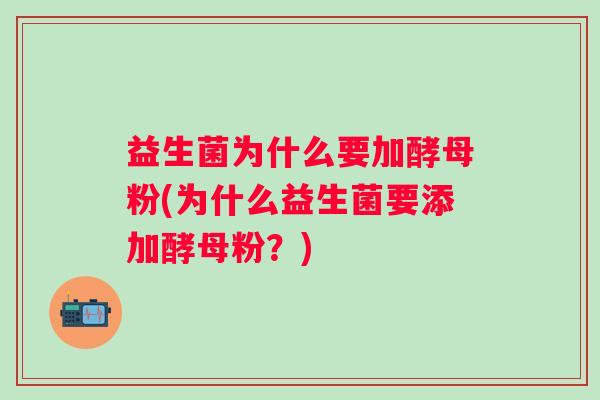 益生菌为什么要加酵母粉(为什么益生菌要添加酵母粉？)
