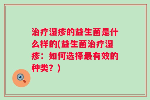 的益生菌是什么样的(益生菌：如何选择有效的种类？)