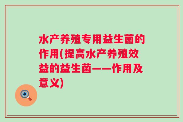 水产养殖专用益生菌的作用(提高水产养殖效益的益生菌——作用及意义)