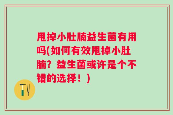甩掉小肚腩益生菌有用吗(如何有效甩掉小肚腩？益生菌或许是个不错的选择！)