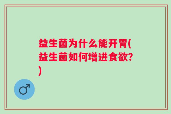 益生菌为什么能开胃(益生菌如何增进？)