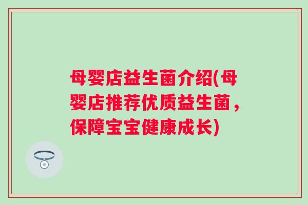 母婴店益生菌介绍(母婴店推荐优质益生菌，保障宝宝健康成长)