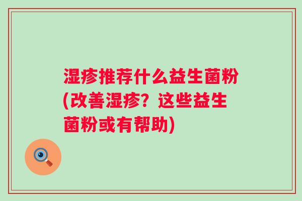 推荐什么益生菌粉(改善？这些益生菌粉或有帮助)