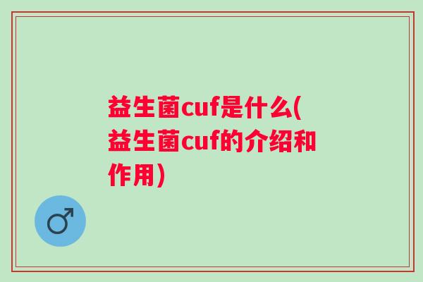 益生菌cuf是什么(益生菌cuf的介绍和作用)