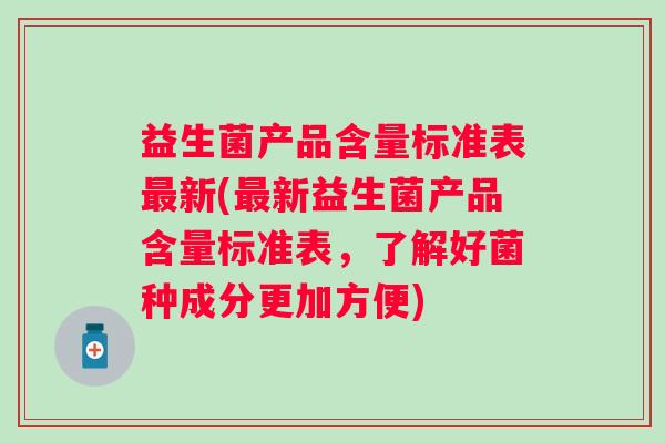益生菌产品含量标准表新(新益生菌产品含量标准表，了解好菌种成分更加方便)