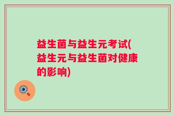 益生菌与益生元考试(益生元与益生菌对健康的影响)